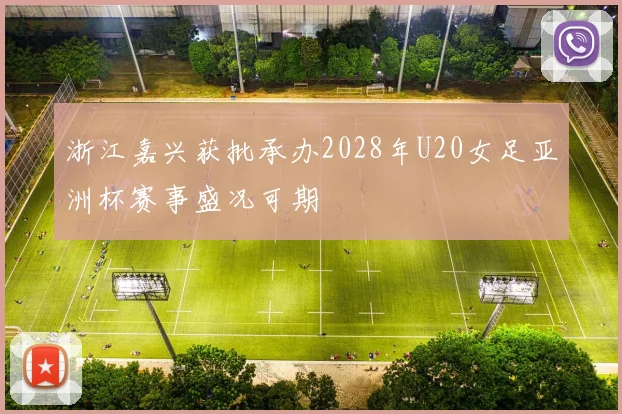浙江嘉兴获批承办2028年U20女足亚洲杯赛事盛况可期